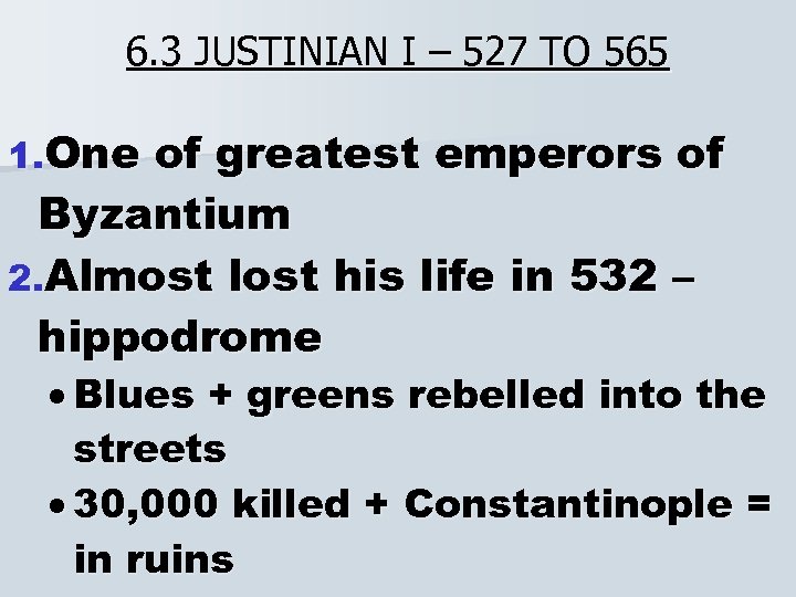 6. 3 JUSTINIAN I – 527 TO 565 1. One of greatest emperors of