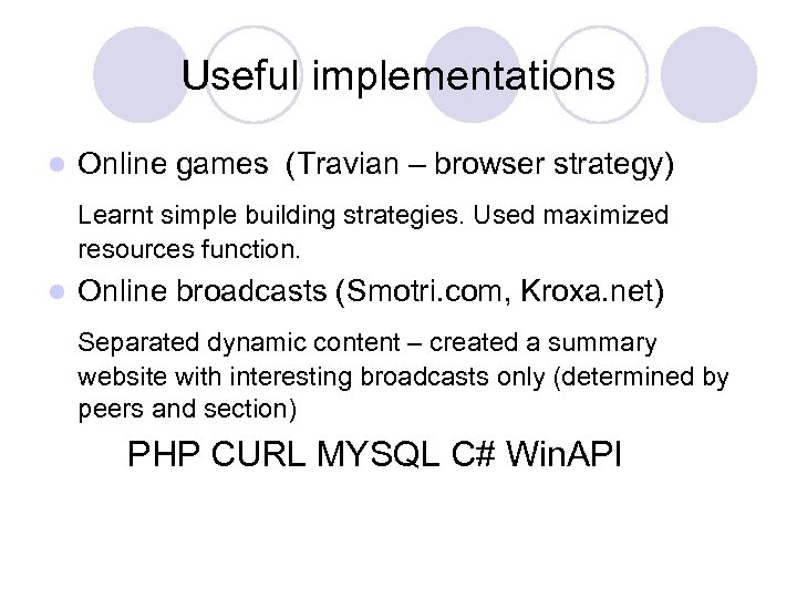 Useful implementations l Online games (Travian – browser strategy) Learnt simple building strategies. Used