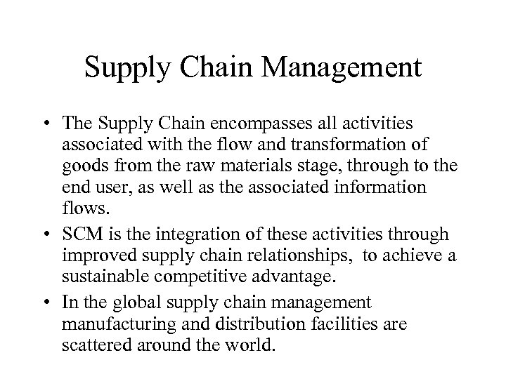 Supply Chain Management • The Supply Chain encompasses all activities associated with the flow