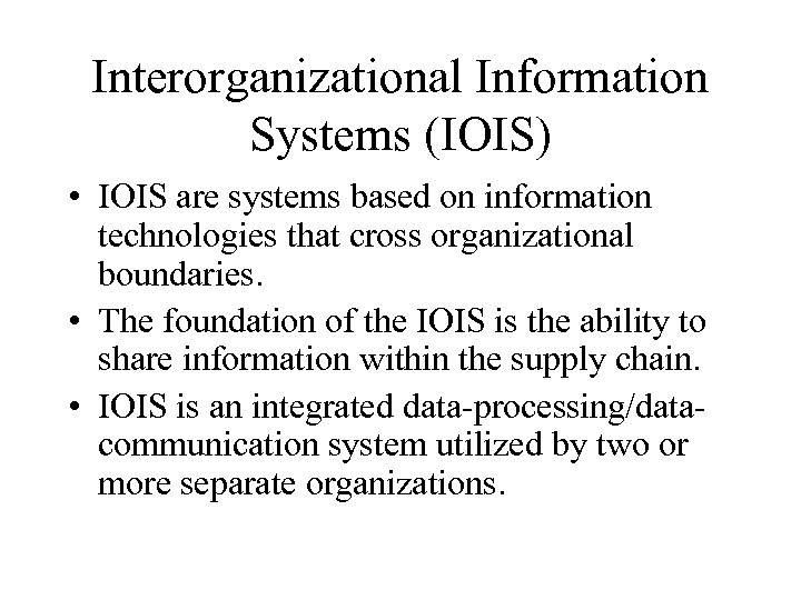 Interorganizational Information Systems (IOIS) • IOIS are systems based on information technologies that cross