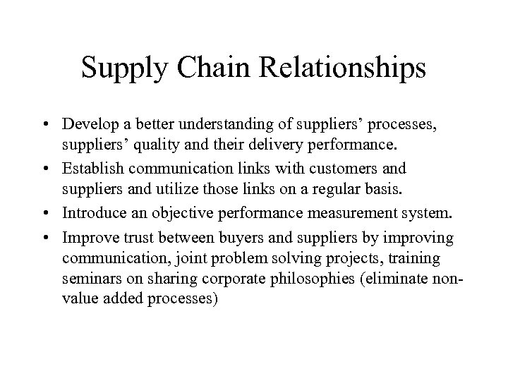 Supply Chain Relationships • Develop a better understanding of suppliers’ processes, suppliers’ quality and