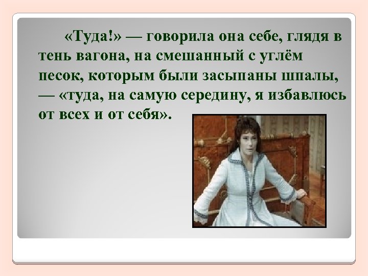  «Туда!» — говорила она себе, глядя в тень вагона, на смешанный с углём