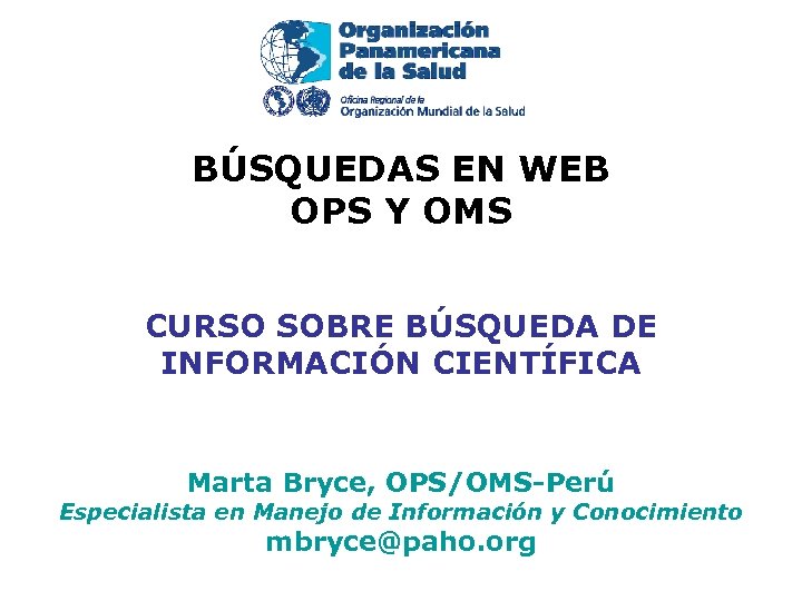 BÚSQUEDAS EN WEB OPS Y OMS CURSO SOBRE BÚSQUEDA DE INFORMACIÓN CIENTÍFICA Marta Bryce,