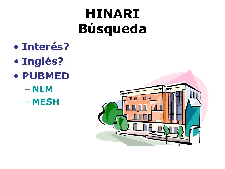 HINARI Búsqueda • Interés? • Inglés? • PUBMED – NLM – MESH 