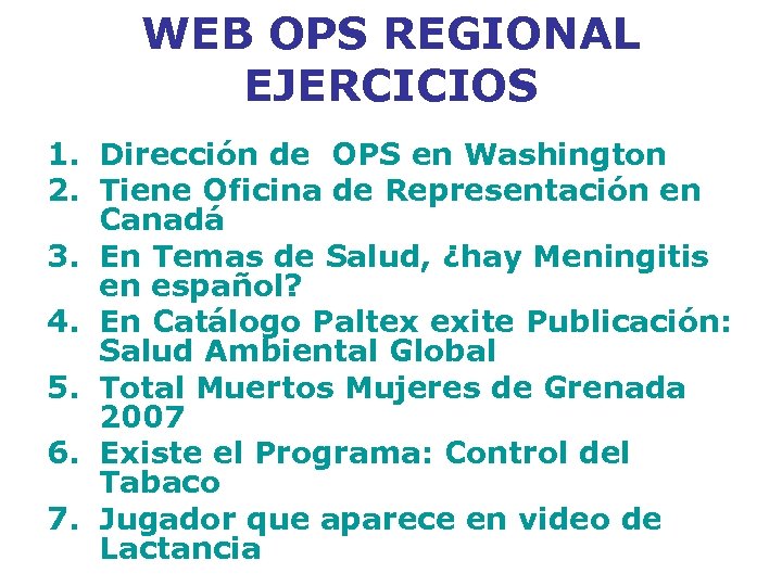 WEB OPS REGIONAL EJERCICIOS 1. Dirección de OPS en Washington 2. Tiene Oficina de