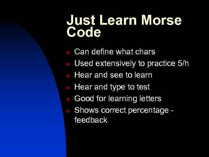 Just Learn Morse Code n n n Can define what chars Used extensively to
