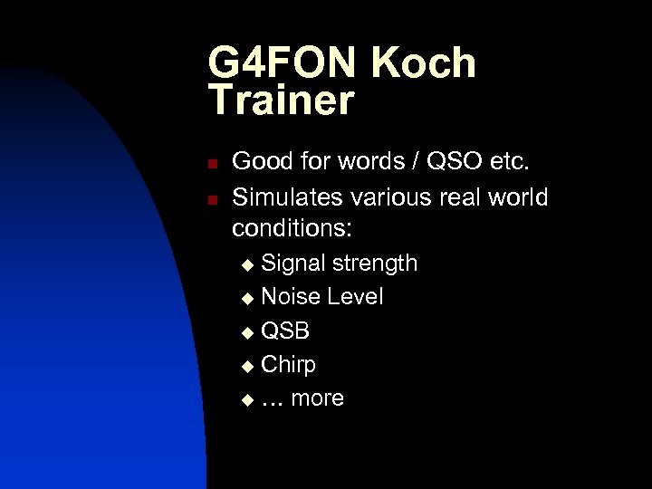 G 4 FON Koch Trainer n n Good for words / QSO etc. Simulates