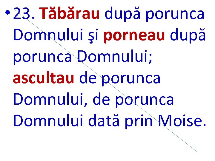  • 23. Tăbărau după porunca Domnului şi porneau după porunca Domnului; ascultau de