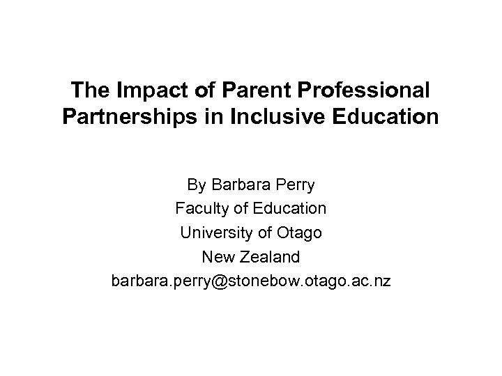 The Impact of Parent Professional Partnerships in Inclusive Education By Barbara Perry Faculty of