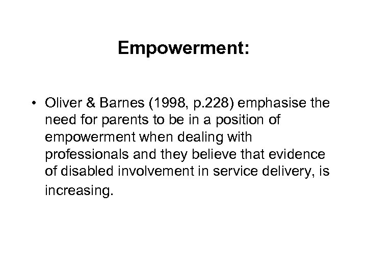 Empowerment: • Oliver & Barnes (1998, p. 228) emphasise the need for parents to