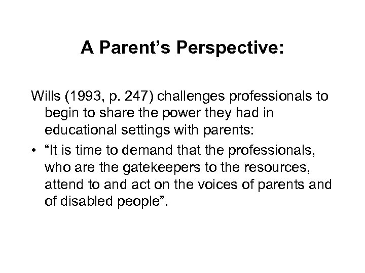 A Parent’s Perspective: Wills (1993, p. 247) challenges professionals to begin to share the