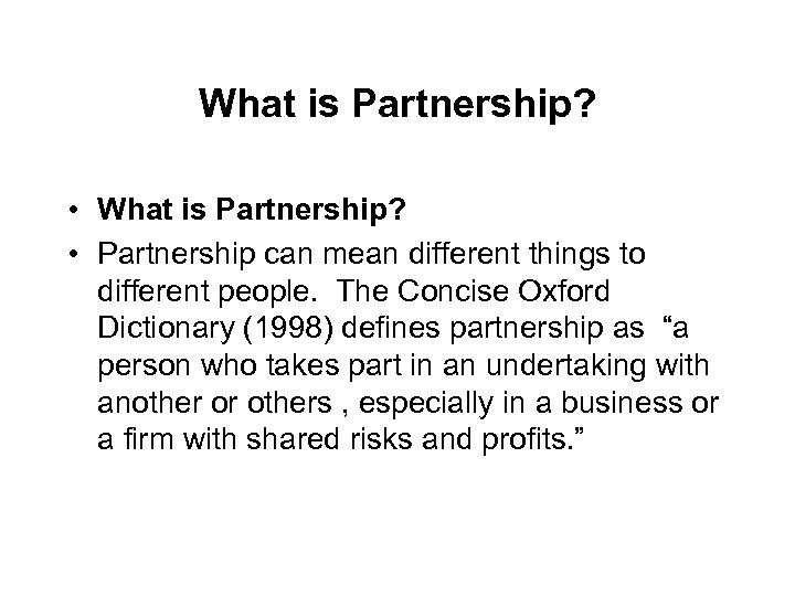 What is Partnership? • Partnership can mean different things to different people. The Concise