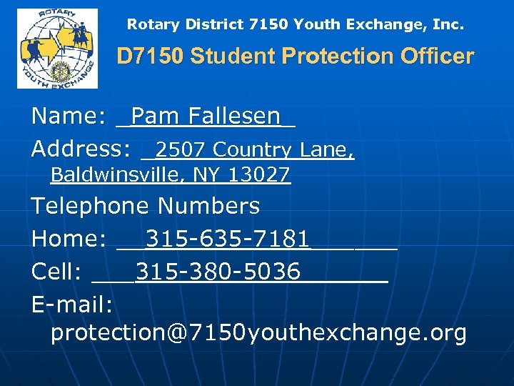 Rotary District 7150 Youth Exchange, Inc. D 7150 Student Protection Officer Name: _Pam Fallesen_