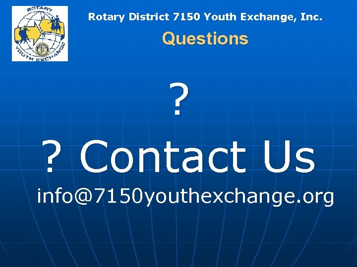 Rotary District 7150 Youth Exchange, Inc. Questions ? ? Contact Us info@7150 youthexchange. org