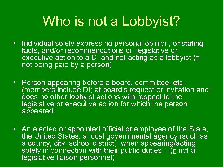 Who is not a Lobbyist? • Individual solely expressing personal opinion, or stating facts,