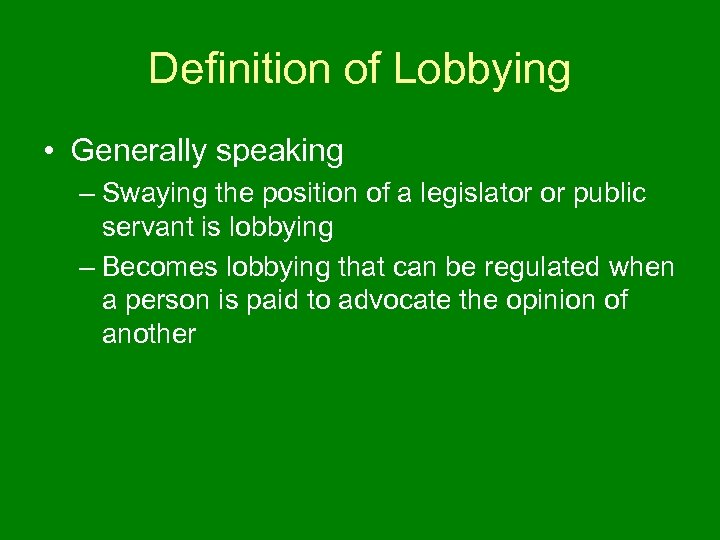 Definition of Lobbying • Generally speaking – Swaying the position of a legislator or