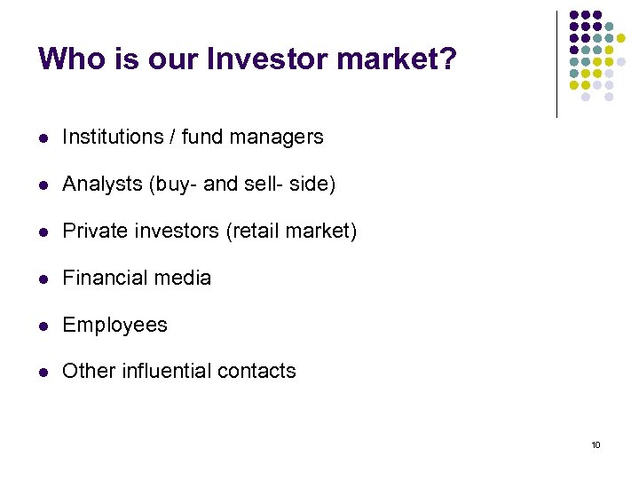 Who is our Investor market? l Institutions / fund managers l Analysts (buy- and