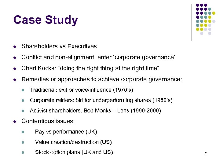 Case Study l Shareholders vs Executives l Conflict and non-alignment, enter ‘corporate governance’ l