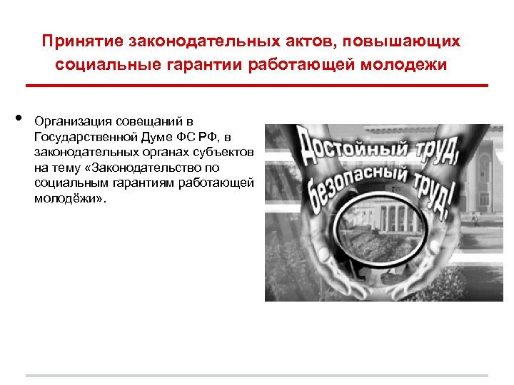 Принятие законодательных актов, повышающих социальные гарантии работающей молодежи • Организация совещаний в Государственной Думе
