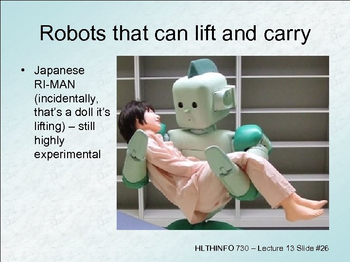 Robots that can lift and carry • Japanese RI-MAN (incidentally, that’s a doll it’s