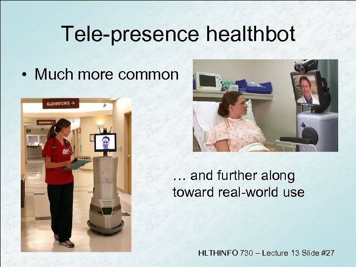 Tele-presence healthbot • Much more common … and further along toward real-world use HLTHINFO