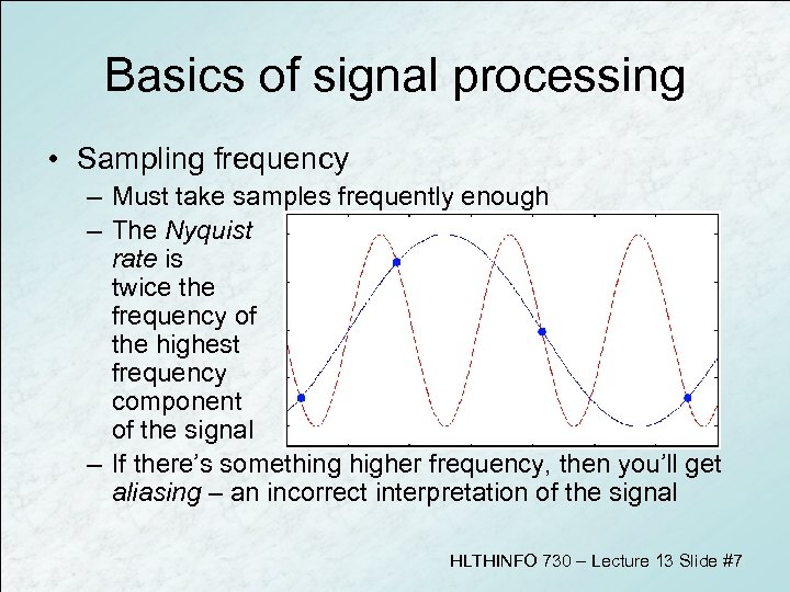 Basics of signal processing • Sampling frequency – Must take samples frequently enough –