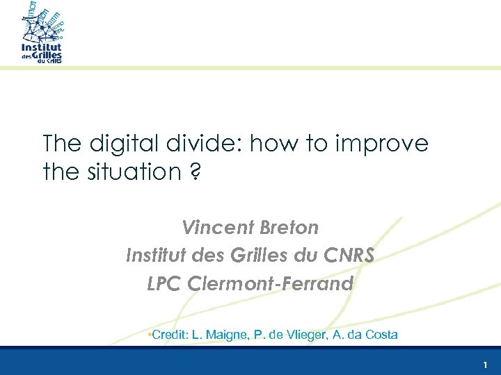 The digital divide: how to improve the situation ? Vincent Breton Institut des Grilles