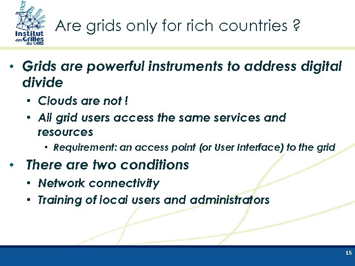 Are grids only for rich countries ? • Grids are powerful instruments to address