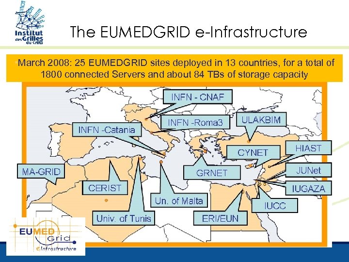 The EUMEDGRID e-Infrastructure • March 2008: 25 EUMEDGRID sites deployed in 13 countries, for