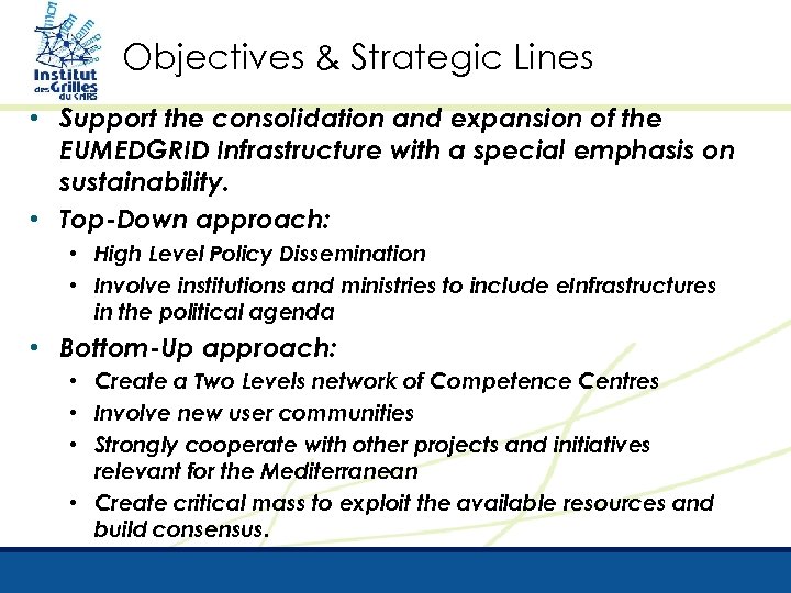 Objectives & Strategic Lines • Support the consolidation and expansion of the EUMEDGRID Infrastructure