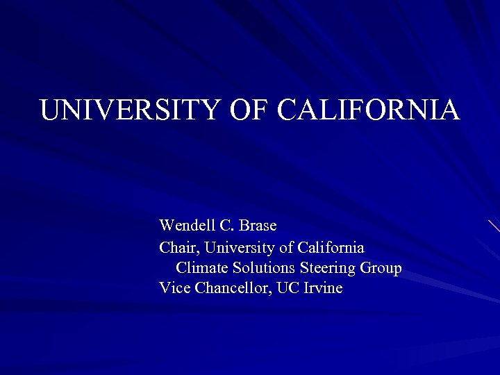 UNIVERSITY OF CALIFORNIA Wendell C. Brase Chair, University of California Climate Solutions Steering Group