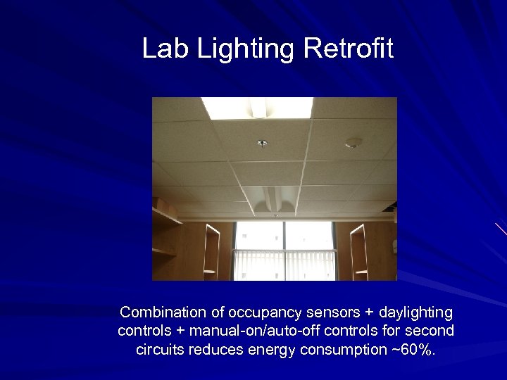 Lab Lighting Retrofit Combination of occupancy sensors + daylighting controls + manual-on/auto-off controls for