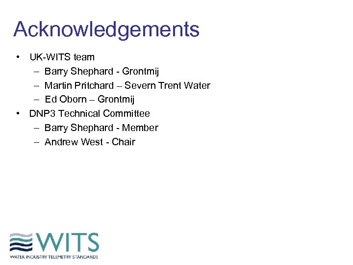 Acknowledgements • UK-WITS team – Barry Shephard - Grontmij – Martin Pritchard – Severn