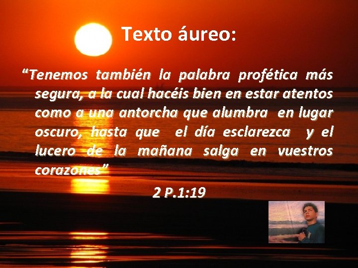 Texto áureo: “Tenemos también la palabra profética más segura, a la cual hacéis bien