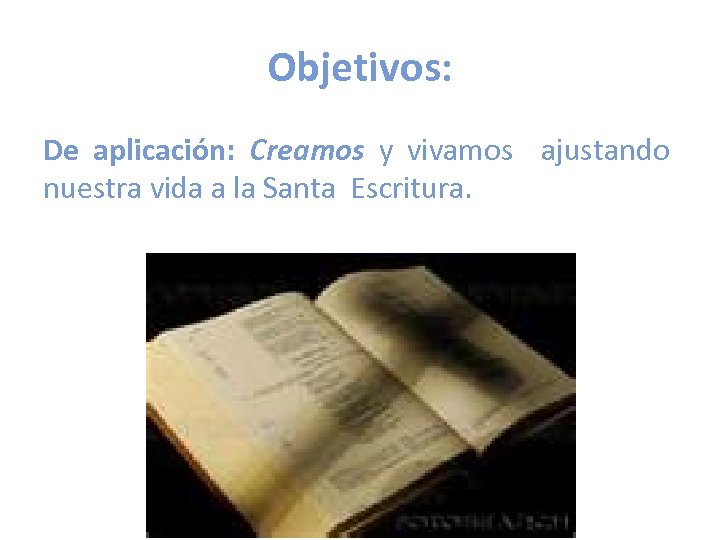 Objetivos: De aplicación: Creamos y vivamos ajustando nuestra vida a la Santa Escritura. 