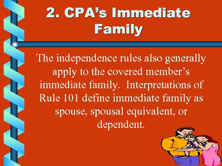2. CPA’s Immediate Family The independence rules also generally apply to the covered member’s