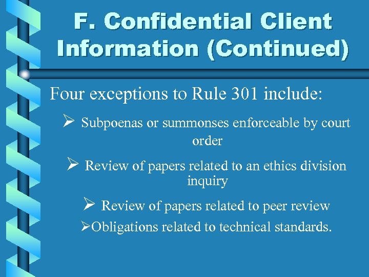 F. Confidential Client Information (Continued) Four exceptions to Rule 301 include: Ø Subpoenas or