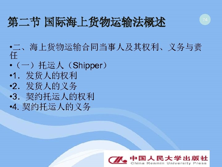 第二节 国际海上货物运输法概述 • 二、海上货物运输合同当事人及其权利、义务与责 任 • （一）托运人（Shipper） • 1．发货人的权利 • 2．发货人的义务 • 3．契约托运人的权利 •