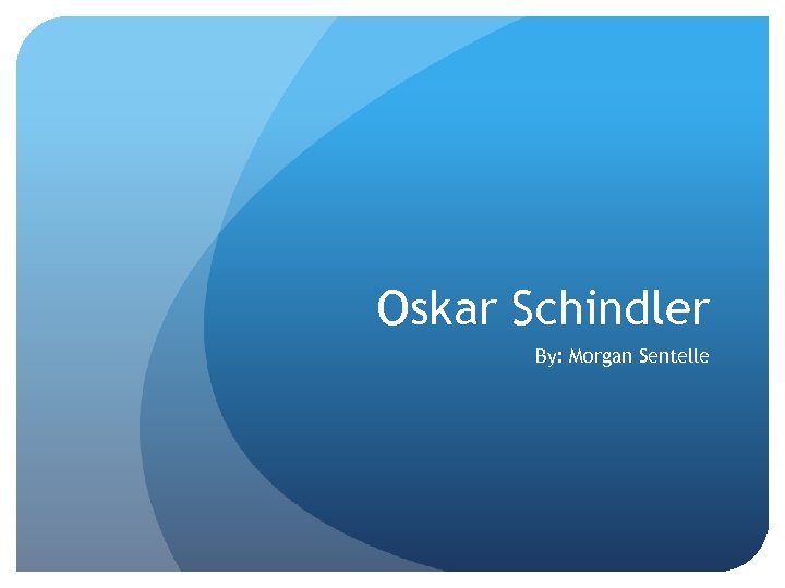 Oskar Schindler By: Morgan Sentelle 