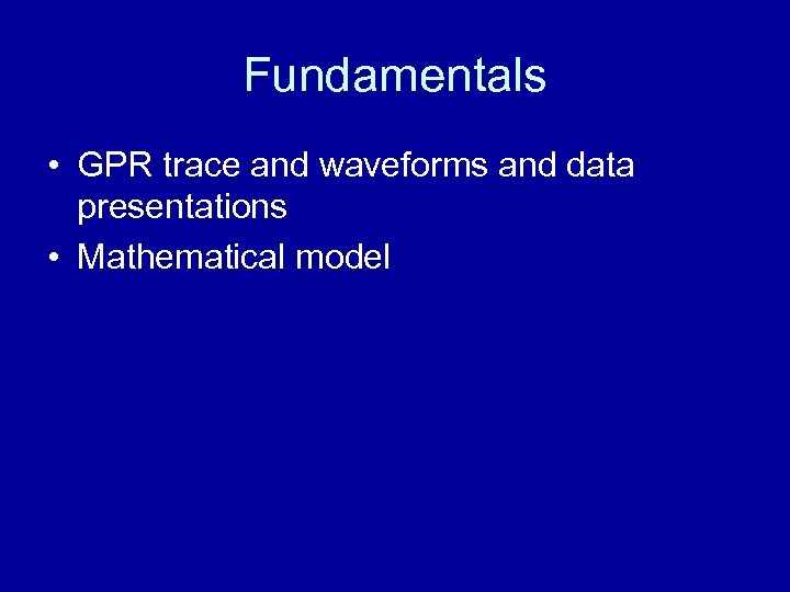Fundamentals • GPR trace and waveforms and data presentations • Mathematical model 