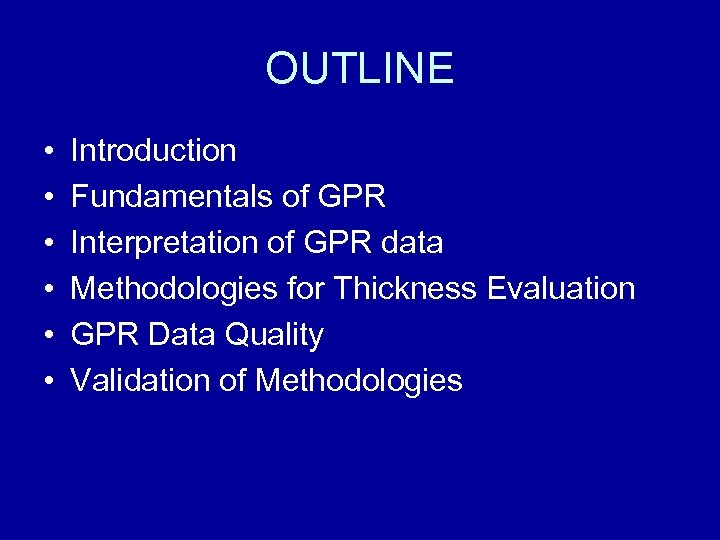 OUTLINE • • • Introduction Fundamentals of GPR Interpretation of GPR data Methodologies for