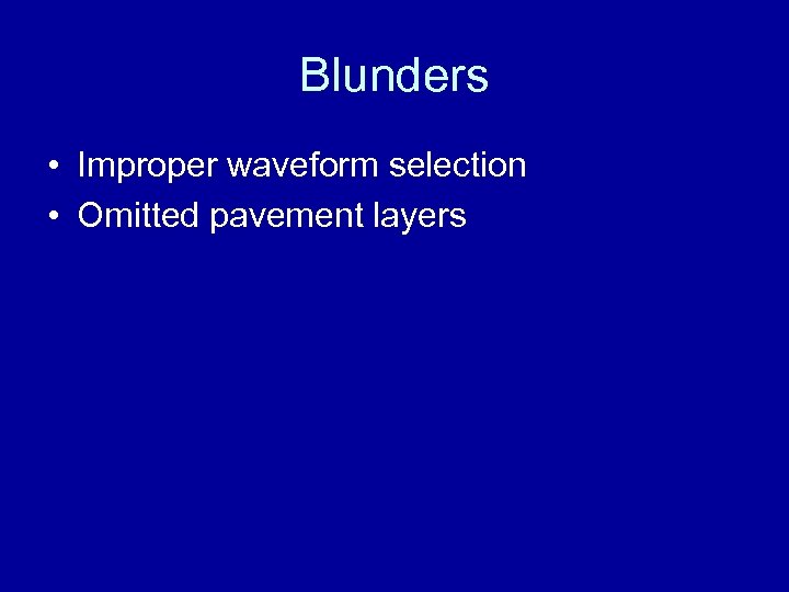 Blunders • Improper waveform selection • Omitted pavement layers 