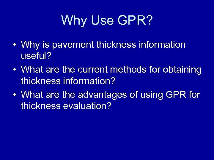 Why Use GPR? • Why is pavement thickness information useful? • What are the