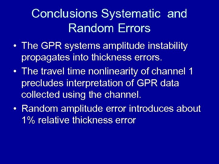 Conclusions Systematic and Random Errors • The GPR systems amplitude instability propagates into thickness