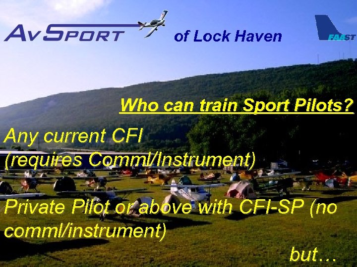 of Lock Haven Who can train Sport Pilots? Any current CFI (requires Comml/Instrument) Private