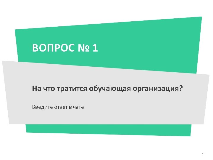 ВОПРОС № 1 На что тратится обучающая организация? Введите ответ в чате 4 