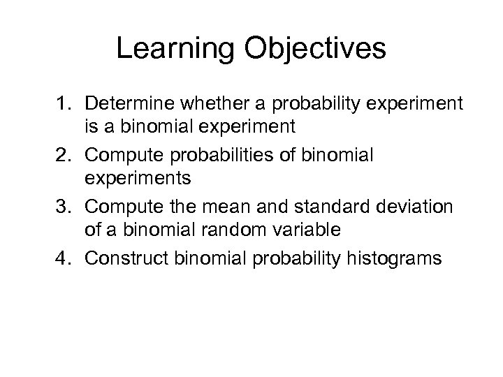 Learning Objectives 1. Determine whether a probability experiment is a binomial experiment 2. Compute