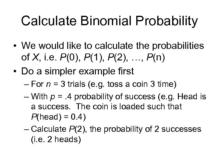 Calculate Binomial Probability • We would like to calculate the probabilities of X, i.