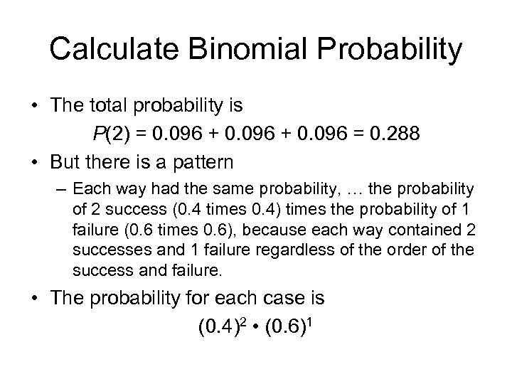 Calculate Binomial Probability • The total probability is P(2) = 0. 096 + 0.