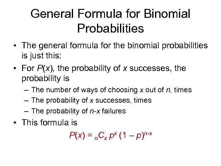 General Formula for Binomial Probabilities • The general formula for the binomial probabilities is